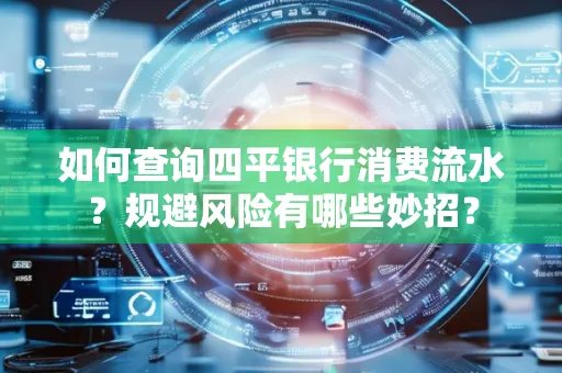 如何查询四平银行消费流水?规避风险有哪些妙招?