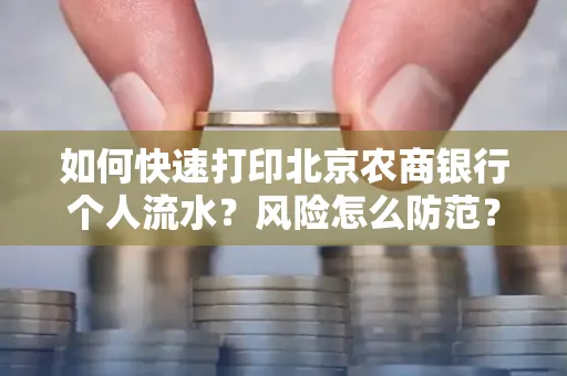 如何快速打印北京农商银行个人流水?风险怎么防范?