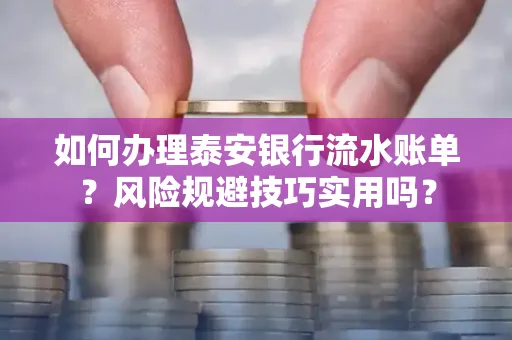 如何办理泰安银行流水账单?风险规避技巧实用吗?