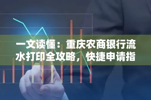 一文读懂:重庆农商银行流水打印全攻略,快捷申请指南速收藏