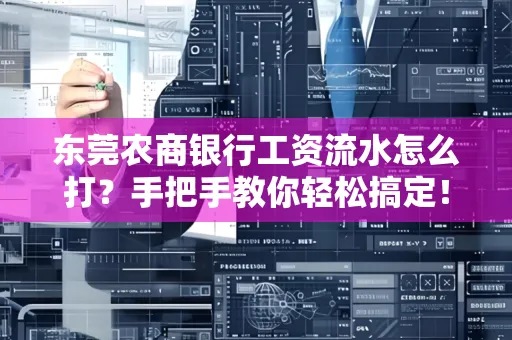 东莞农商银行工资流水怎么打?手把手教你轻松搞定!
