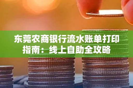 东莞农商银行流水账单打印指南:线上自助全攻略