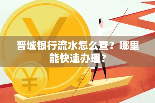 晋城银行流水怎么查?哪里能快速办理?