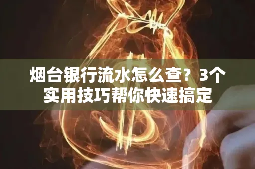 烟台银行流水怎么查?3个实用技巧帮你快速搞定