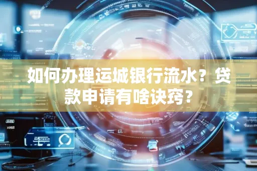 如何办理运城银行流水?贷款申请有啥诀窍?