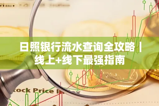 日照银行流水查询全攻略|线上+线下最强指南