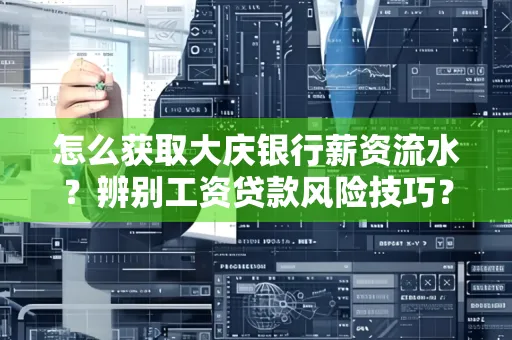 怎么获取大庆银行薪资流水?辨别工资贷款风险技巧?