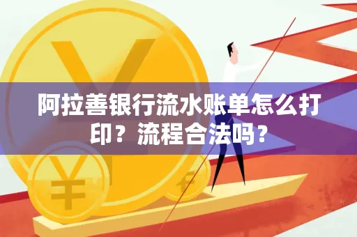 阿拉善银行流水账单怎么打印?流程合法吗?