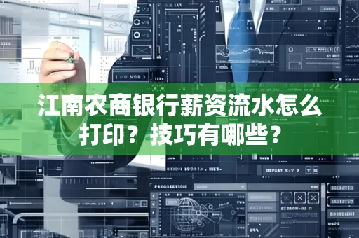 江南农商银行薪资流水怎么打印?技巧有哪些?