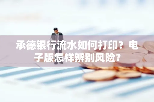 承德银行流水如何打印?电子版怎样辨别风险?