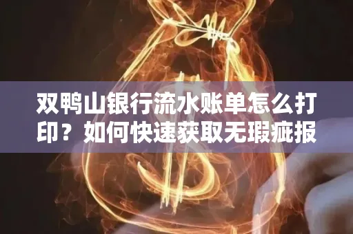 双鸭山银行流水账单怎么打印?如何快速获取无瑕疵报告?