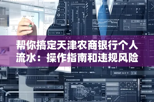 帮你搞定天津农商银行个人流水:操作指南和违规风险避坑攻略