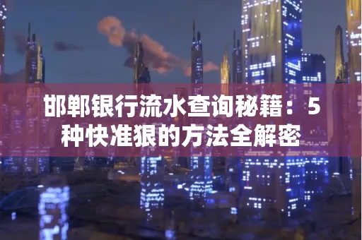 邯郸银行流水查询秘籍:5种快准狠的方法全解密