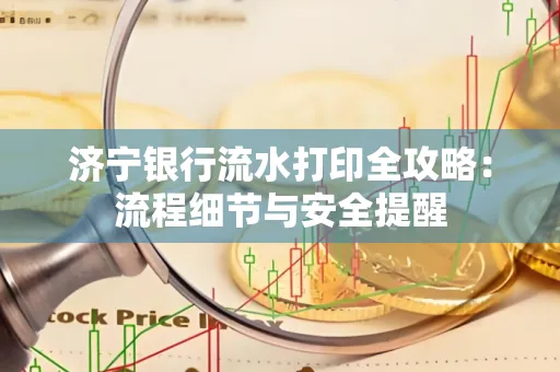 济宁银行流水打印全攻略:流程细节与安全提醒