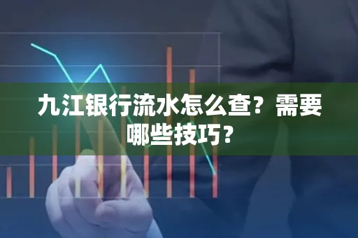 九江银行流水怎么查?需要哪些技巧?