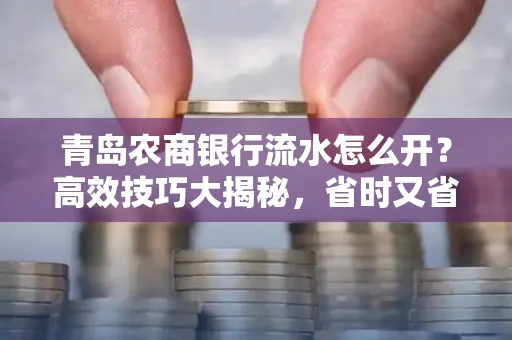 青岛农商银行流水怎么开?高效技巧大揭秘,省时又省心!