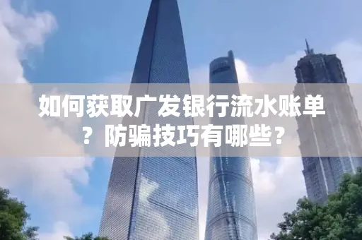 如何获取广发银行流水账单?防骗技巧有哪些?
